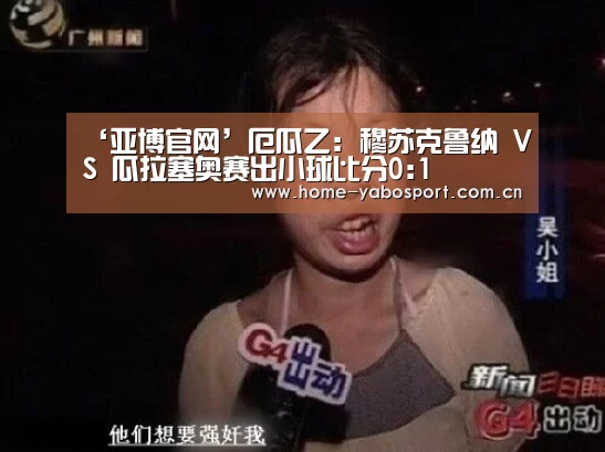 ‘亚博官网’厄瓜乙: 穆苏克鲁纳 VS 瓜拉塞奥赛出小球比分0:1(图3) 亚博官网