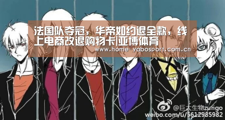 法国队夺冠,华帝如约退全款,线上电商改退购物卡|亚博体育(图4) 亚博体育